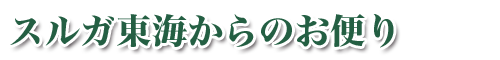 スルガ東海からのお便り